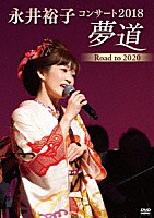 永井裕子「 永井裕子コンサート２０１８　夢道　Ｒｏａｄ　ｔｏ　２０２０」