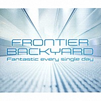 ＦＲＯＮＴＩＥＲ　ＢＡＣＫＹＡＲＤ「 Ｆａｎｔａｓｔｉｃ　ｅｖｅｒｙ　ｓｉｎｇｌｅ　ｄａｙ」