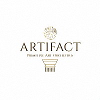 ＰＲＩＭＩＴＩＶＥ　ＡＲＴ　ＯＲＣＨＥＳＴＲＡ「 ＡＲＴＩＦＡＣＴ」
