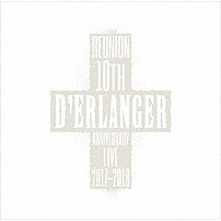 Ｄ’ＥＲＬＡＮＧＥＲ 「Ｄ’ＥＲＬＡＮＧＥＲ　ＲＥＵＮＩＯＮ　１０ＴＨ　ＡＮＮＩＶＥＲＳＡＲＹ　ＬＩＶＥ　２０１７－２０１８」