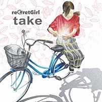 ｒｅＧｒｅｔＧｉｒｌ 「ｔａｋｅ」