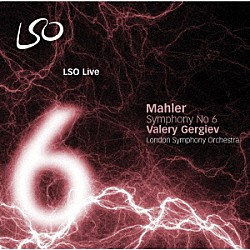ワレリー・ゲルギエフ ロンドン交響楽団「マーラー：交響曲　第６番「悲劇的」」