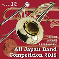 （Ｖ．Ａ．）「 全日本吹奏楽コンクール２０１８　Ｖｏｌ．１２　大学・職場・一般編Ⅱ」