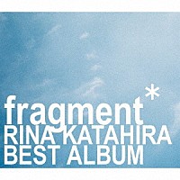 片平里菜「 ｆｒａｇｍｅｎｔ」