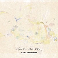ＢＡＮ’Ｓ　ＥＮＣＯＵＮＴＥＲ「 おはよう、おやすみ。」