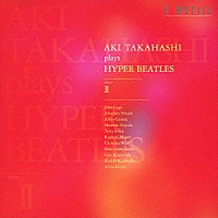 高橋アキ「 高橋アキ　プレイズ　ハイパー・ビートルズ　ｖｏｌｕｍｅ　Ⅱ」