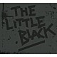 ＴＨＥ　ＬＩＴＴＬＥ　ＢＬＡＣＫ「ＴＨＥ　ＬＩＴＴＬＥ　ＢＬＡＣＫ」
