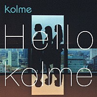 ｋｏｌｍｅ「 Ｈｅｌｌｏ　ｋｏｌｍｅ」
