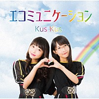 Ｋｕｓ　Ｋｕｓ 「エコミュニケーション」