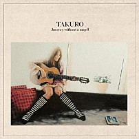 ＴＡＫＵＲＯ 「ＪＯＵＲＮＥＹ　ＷＩＴＨＯＵＴ　Ａ　ＭＡＰ　Ⅱ」