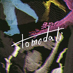 ｔｏｍｏｄａｔｉ「ｔｏｍｏｄａｔｉ」