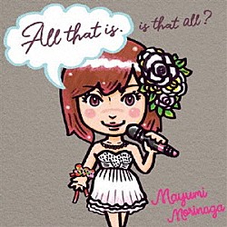 Ｍａｙｕｍｉ　Ｍｏｒｉｎａｇａ「Ａｌｌ　ｔｈａｔ　ｉｓ．　Ｉｓ　ｔｈａｔ　ａｌｌ？」