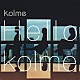 ｋｏｌｍｅ「Ｈｅｌｌｏ　ｋｏｌｍｅ」