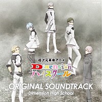 大石憲一郎「 超次元革命アニメ　Ｄｉｍｅｎｓｉｏｎハイスクール　オリジナル・サウンドトラック」