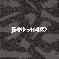 ＢＡＮＤ－ＭＡＩＫＯ「 ＢＡＮＤ－ＭＡＩＫＯ」