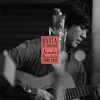 藤巻亮太 「ＲＹＯＴＡ　ＦＵＪＩＭＡＫＩ　Ａｃｏｕｓｔｉｃ　Ｒｅｃｏｒｄｉｎｇｓ　２０００－２０１０」