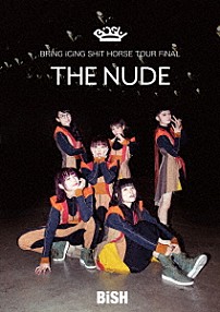 ＢｉＳＨ 「ＢＲｉＮＧ　ｉＣｉＮＧ　ＳＨｉＴ　ＨＯＲＳＥ　ＴＯＵＲ　ＦｉＮＡＬ　“ＴＨＥ　ＮＵＤＥ”」
