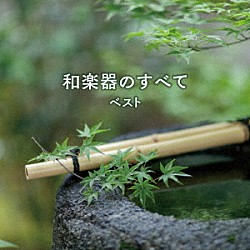 （伝統音楽） 高橋竹山［初代］ 安藤政輝 広門貞雄 根岸登喜子 榎本芝水 宮内庁楽部楽友会 竹本土佐大夫「和楽器のすべて　ベスト」