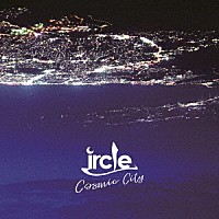 ｉｒｃｌｅ「 Ｃｏｓｍｉｃ　Ｃｉｔｙ」