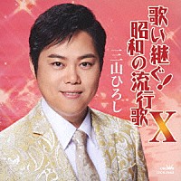 三山ひろし「 歌い継ぐ！昭和の流行歌　Ⅹ」