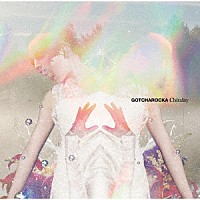 ＧＯＴＣＨＡＲＯＣＫＡ「 Ｃｈｉｒａｌｉｔｙ」