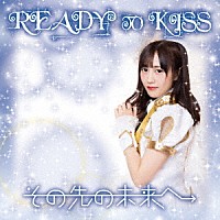 ＲＥＡＤＹ　ＴＯ　ＫＩＳＳ「 その先の未来へ」