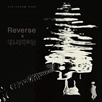 ＴＨＥ　ＣＨＡＲＭ　ＰＡＲＫ 「Ｒｅｖｅｒｓｅ　＆　Ｒｅｂｉｒｔｈ」