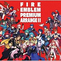（ゲーム・ミュージック）「 ファイアーエムブレム　プレミアムアレンジアルバム　Ⅱ」