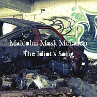 Ｍａｌｃｏｌｍ　Ｍａｓｋ　ＭｃＬａｒｅｎ「 Ｔｈｅ　Ｉｄｉｏｔ’ｓ　Ｓｏｎｇ」