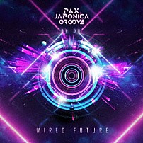 ＰＡＸ　ＪＡＰＯＮＩＣＡ　ＧＲＯＯＶＥ 「ＷＩＲＥＤ　ＦＵＴＵＲＥ」