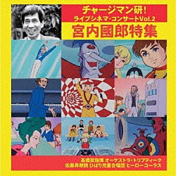 髙橋奨「チャージマン研！ライブシネマ・コンサートＶｏｌ．２　宮内國郎特集」