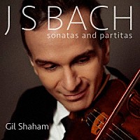 ギル・シャハム「 Ｊ．Ｓ．　バッハ：無伴奏ヴァイオリンのためのソナタとパルティータ」
