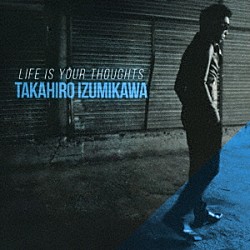 ＩＺＵＭＩＫＡＷＡ　ＴＡＫＡＨＩＲＯ「ＬＩＦＥ　ＩＳ　ＹＯＵＲ　ＴＨＯＵＧＨＴＳ」