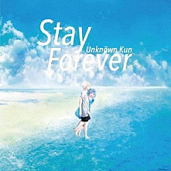 Ｕｎｋｎｏｗｎ　Ｋｕｎ「Ｓｔａｙ　Ｆｏｒｅｖｅｒ」