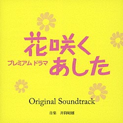 井筒昭雄「プレミアムドラマ　花咲くあした　Ｏｒｉｇｉｎａｌ　Ｓｏｕｎｄｔｒａｃｋ」
