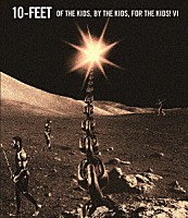 １０－ＦＥＥＴ「 ＯＦ　ＴＨＥ　ＫＩＤＳ，ＢＹ　ＴＨＥ　ＫＩＤＳ，ＦＯＲ　ＴＨＥ　ＫＩＤＳ！Ⅵ」