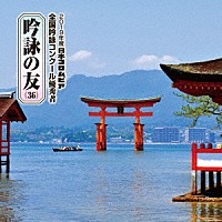 （伝統音楽）「 吟詠の友（３６）　２０１９年度　日本コロムビア吟詠コンクール　優秀者　－練習用吟詠・伴奏付－」