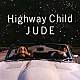 ＪＵＤＥ「Ｈｉｇｈｗａｙ　Ｃｈｉｌｄ」