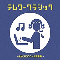 （クラシック）「 テレワークラシック　～はかどるクラシック音楽集～」