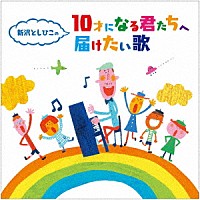 （キッズ）「 新沢としひこの　１０才になる君たちへ届けたい歌」