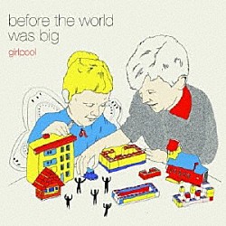 Ｇｉｒｌｐｏｏｌ「Ｂｅｆｏｒｅ　Ｔｈｅ　Ｗｏｒｌｄ　Ｗａｓ　Ｂｉｇ」