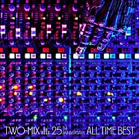 ＴＷＯ－ＭＩＸ 「ＴＷＯ－ＭＩＸ　２５ｔｈ　Ａｎｎｉｖｅｒｓａｒｙ　ＡＬＬ　ＴＩＭＥ　ＢＥＳＴ」