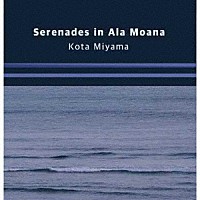Ｋｏｔａ　Ｍｉｙａｍａ「 Ｓｅｒｅｎａｄｅｓ　ｉｎ　Ａｌａ　Ｍｏａｎａ」