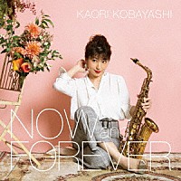 小林香織「 ＮＯＷ　ａｎｄ　ＦＯＲＥＶＥＲ」