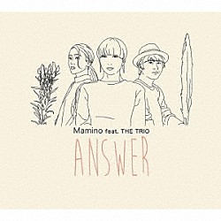 Ｍａｍｉｎｏ　ｆｅａｔ．ＴＨＥ　ＴＲＩＯ Ｍａｍｉｎｏ 石川恭平 中園亜美「ＡＮＳＷＥＲ」