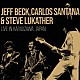 Ｊｅｆｆ　Ｂｅｃｋ，Ｃａｒｌｏｓ　Ｓａｎｔａｎａ　＆　Ｓｔｅｖｅ　Ｌｕｋａｔｈｅｒ「Ｌｉｖｅ　Ｉｎ　Ｋａｒｕｉｚａｗａ，　Ｊａｐａｎ」