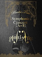 Ｐｌａｓｔｉｃ　Ｔｒｅｅ「 Ｓｙｍｐｈｏｎｉｃ　Ｃｏｎｃｅｒｔ　【Ａｃｔ　Ⅱ】」