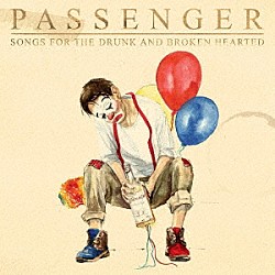 ＰＡＳＳＥＮＧＥＲ「ＳＯＮＧＳ　ＦＯＲ　ＴＨＥ　ＤＲＵＮＫ　ＡＮＤ　ＢＲＯＫＥＮ　ＨＥＡＲＴＥＤ」