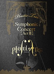 Ｐｌａｓｔｉｃ　Ｔｒｅｅ「Ｓｙｍｐｈｏｎｉｃ　Ｃｏｎｃｅｒｔ　【Ａｃｔ　Ⅱ】」