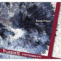 Ｔｒｕｓｓｏｎｉｃ　－ｔｏｗａ　ｋｉｔａｇａｗａ　ｔｒｉｏ－「 Ｅａｒｔｈ　Ｐｒａｙｅｒ」
